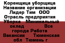 Коренщица-уборщица › Название организации ­ Лидер Тим, ООО › Отрасль предприятия ­ Уборка › Минимальный оклад ­ 15 000 - Все города Работа » Вакансии   . Тюменская обл.,Тюмень г.